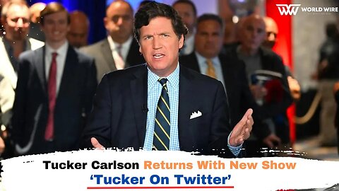 Tucker Carlson Returns With New Show: ‘Tucker On Twitter’-World-Wire