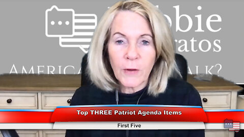 Top THREE Patriot Agenda Items | First Five 2.16.21