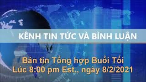 Tin Tức Và Bình Luận | Bản tin Tổng hợp Buổi Tối, lúc 8:00 pm Est., ngày 8/2/2021