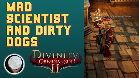 A Patient Gamer Plays...Divinity Original Sin II: Part 11 Mad Dungeon Scientist and Dirty Dogs