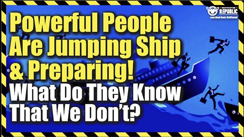 Powerful People Are Jumping Ship & Preparing…What Do They Know That We Don’t?