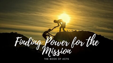 Finding Power for the Mission - Part 77- August 6th, 2023 - Acts 12:8-11