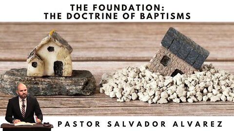 The Foundation: The Doctrine of Baptisms - Pastor Salvador Alvarez | Pure Words Baptist Church