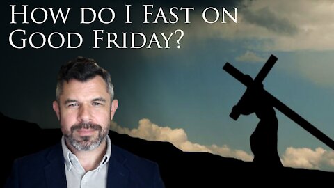 How do I fast on Good Friday? When does Lent end?