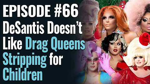 #66 - DeSantis Doesn’t Like Drag Queens Stripping for Children