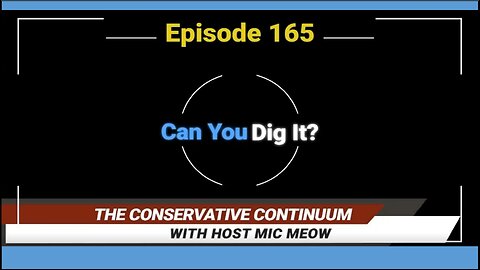 The Conservative Continuum, Ep. 165: "Can You Dig It?"