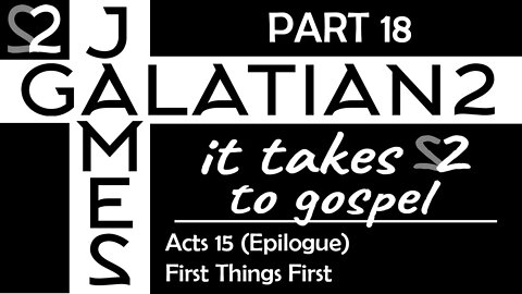 Acts 15 Epilogue - First Things First (James and Galatians: It Takes 2 to Gospel, Part 18)