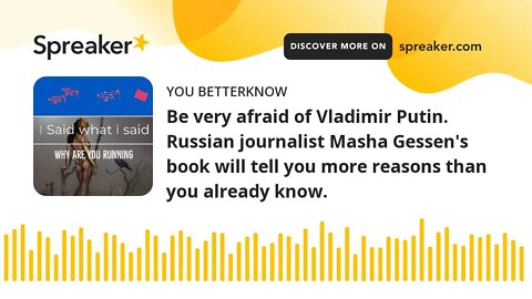 Be very afraid of Vladimir Putin. Russian journalist Masha Gessen's book will tell you more reasons