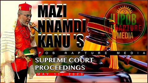 LIVE Mazi Nnamdi Kanu's Supreme Court Proceedings At Abuja | May 11, 2023