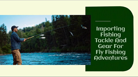 Level up your fly fishing game: Importing fishing tackle and gear made easy!