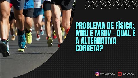 Problema de física: MRU e MRUV - Qual é a alternativa correta?