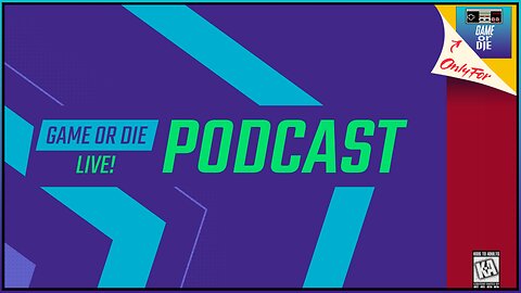 Game Or Die Podcast: Episode 85 LIVE