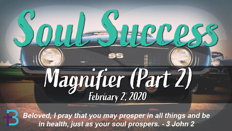 February 2, 2020: Soul Success - Magnifier [Part 2] (Pastor Steve Cassell)