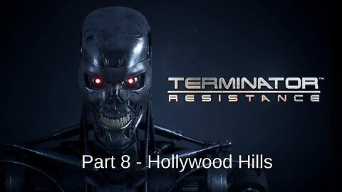 Terminator Resistance Gameplay Walkthrough Part 8 Hollywood Hills - No Commentary (HD 60FPS)