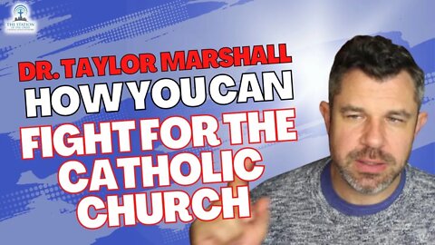 Dr. Taylor Marshall: How YOU Can Fight for The Catholic Church!