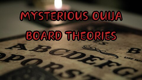 MYSTERIOUS OUIJA BOARD THEORIES