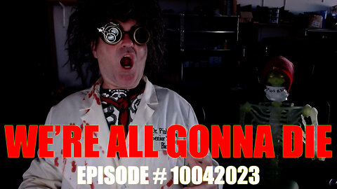 WE'RE ALL GONNA DIE - EPISODE # 10042023