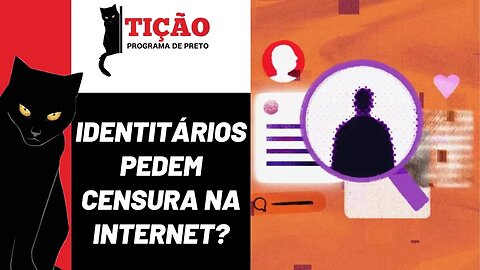 Identitários pedem censura na internet? - Tição, Programa de Preto n. 181 - 16/03/23