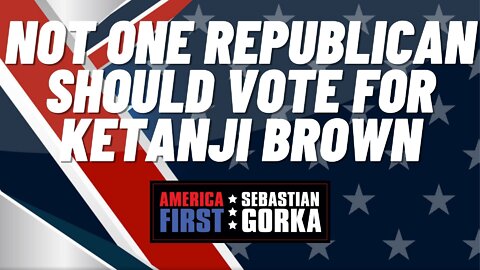 Not one Republican should vote for Ketanji Brown. Matt Boyle with Sebastian Gorka on AMERICA First