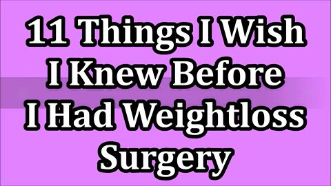 11 things I wish I knew before weight loss surgery.