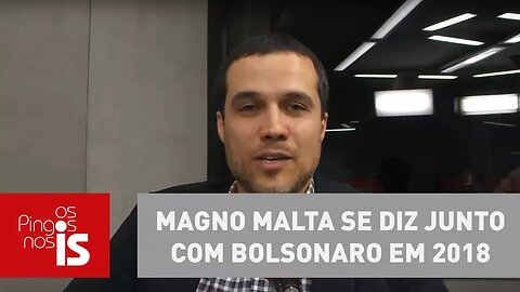 Felipe Moura Brasil: Magno Malta se diz junto com Bolsonaro em 2018