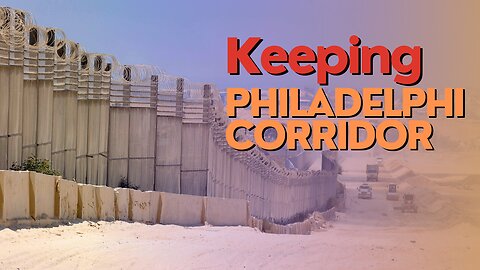 Israel Watch: Keeping Philadelphi Corridor