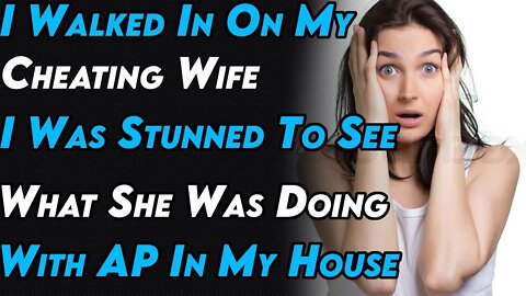 I Walked In On My Cheating Wife I Was Stunned To See What She Was Doing With AP In My House