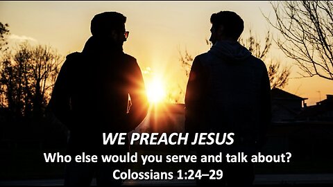 "We Preach Jesus" (Colossians 1:24–29, #6)