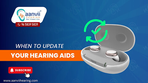 When to Update Your Hearing Aids? | Aanvii Hearing