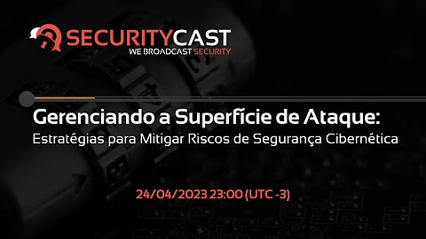 [SecurityCast] WebCast #84 - Gerenciando a Superfície de Ataque: Estratégias para Mitigar Riscos