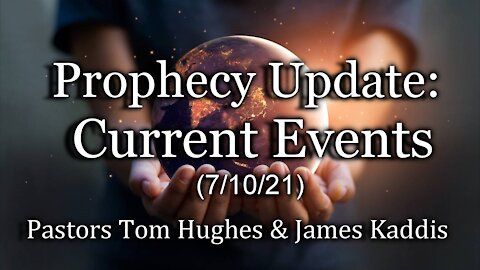 Prophecy Update – Current Events (7/10/21)