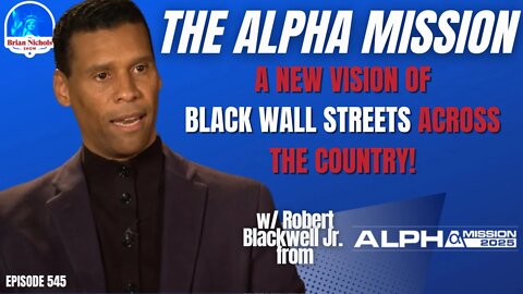 545: The Alpha Mission - A New Vision of Black Wall Streets Across the Country!