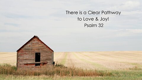 There is a Clear Pathway to Love & Joy! - Psalm 32