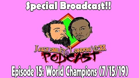 15 - World Champions: The Jack Smiley & London Vexx Podcast (7/15/19)