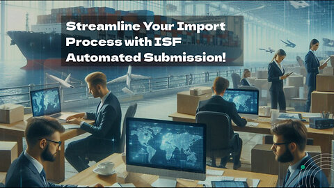 Streamlining Importer Security Filing: The Benefits of ISF Automated Submission