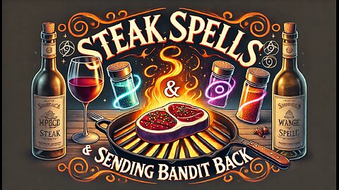 Steak, Spells & Sending BANDIT Back | A Real Spell with a Seasoned Twist