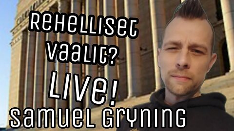 Samuel Gryning LIVE! Rehelliset vaalit?