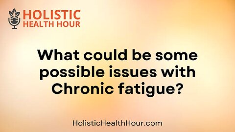 What could be some possible issues with Chronic fatigue?