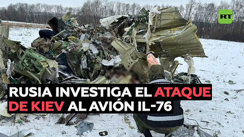 Rusia investiga el ataque de Kiev al avión militar con prisioneros de guerra ucranianos