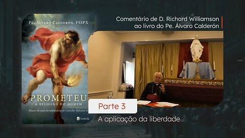 PROMETEU - Parte III - A aplicação da liberdade - Comentários de D. Richard Williamson