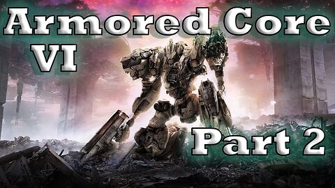 Armored Core 6: Part 2