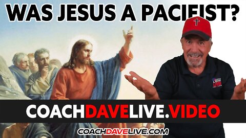 Coach Dave LIVE | 1-12-2022 | WAS JESUS A PACIFIST?