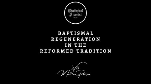 Theological Arsonist #27 / Baptismal Regeneration / Featuring Matthew Pearson