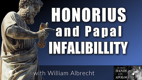 22 Nov 22, Hands on Apologetics: Honorius and Papal Infallibility