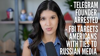 Telegram Founder Arrested + FBI Targets Americans with Ties to Russian Media