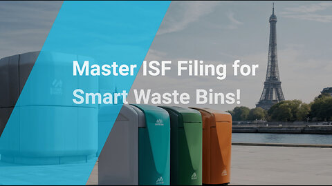 Mastering ISF Filing for Smart Waste Bins: A Guide to Smooth Customs Clearance