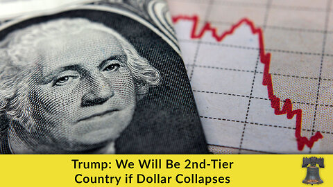 Trump: We Will Be 2nd-Tier Country if Dollar Collapses