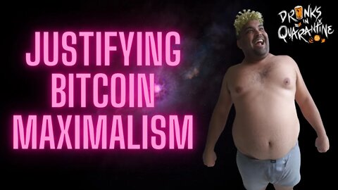 Justifying Bitcoin Maximalism - Drinks In Quarantine Bites - Bitcoin Magazine