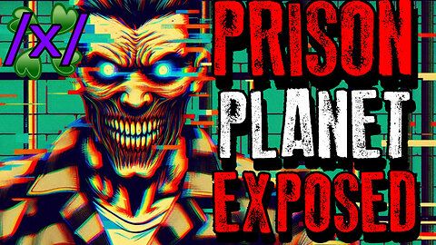 Researcher Exposes The Truth About The Prison Planet | 4chan /x/ Conspiracy Greentext Stories Thread