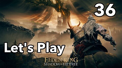 Let's Play | Elden Ring - Shadow of the Erdtree - Part 36